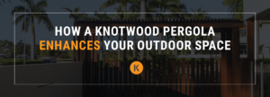 how a knotwood pergola enhances your outdoor space - header
